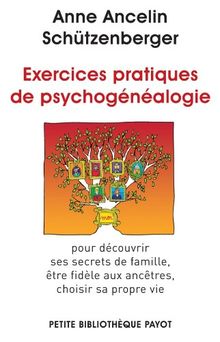 Exercices pratiques de psychogénéalogie : pour découvrir ses secrets de famille, être fidèle aux ancêtres, choisir sa propre vie