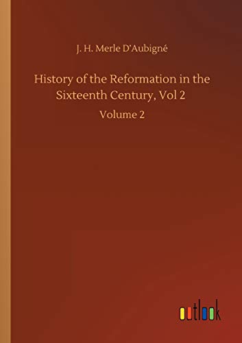 History of the Reformation in the Sixteenth Century, Vol 2: Volume 2