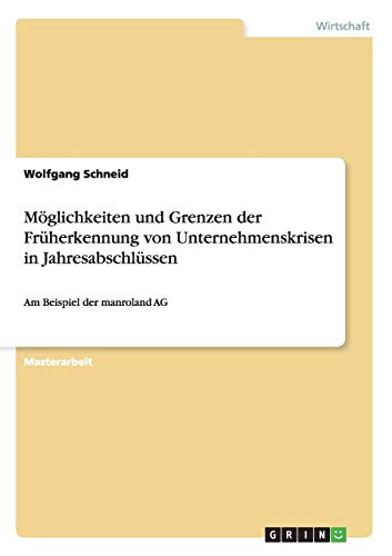 Möglichkeiten und Grenzen der Früherkennung von Unternehmenskrisen in Jahresabschlüssen: Am Beispiel der manroland AG