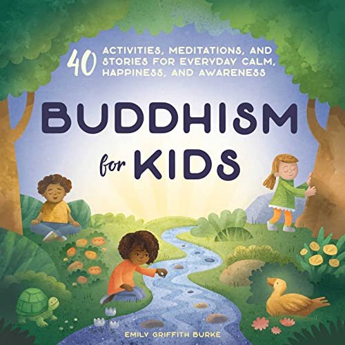 Burke, Emily Griffith Buddhism For Kids, 40 Activities, Meditations, And Stories For Everyday Calm, Happiness, And Awareness