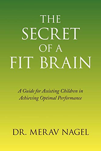 THE SECRET OF A FIT BRAIN: A Guide for Assisting Children in Achieving Optimal Performance
