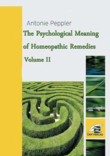 The Psychological Meaning of Homeopathic Remedies: Volume II