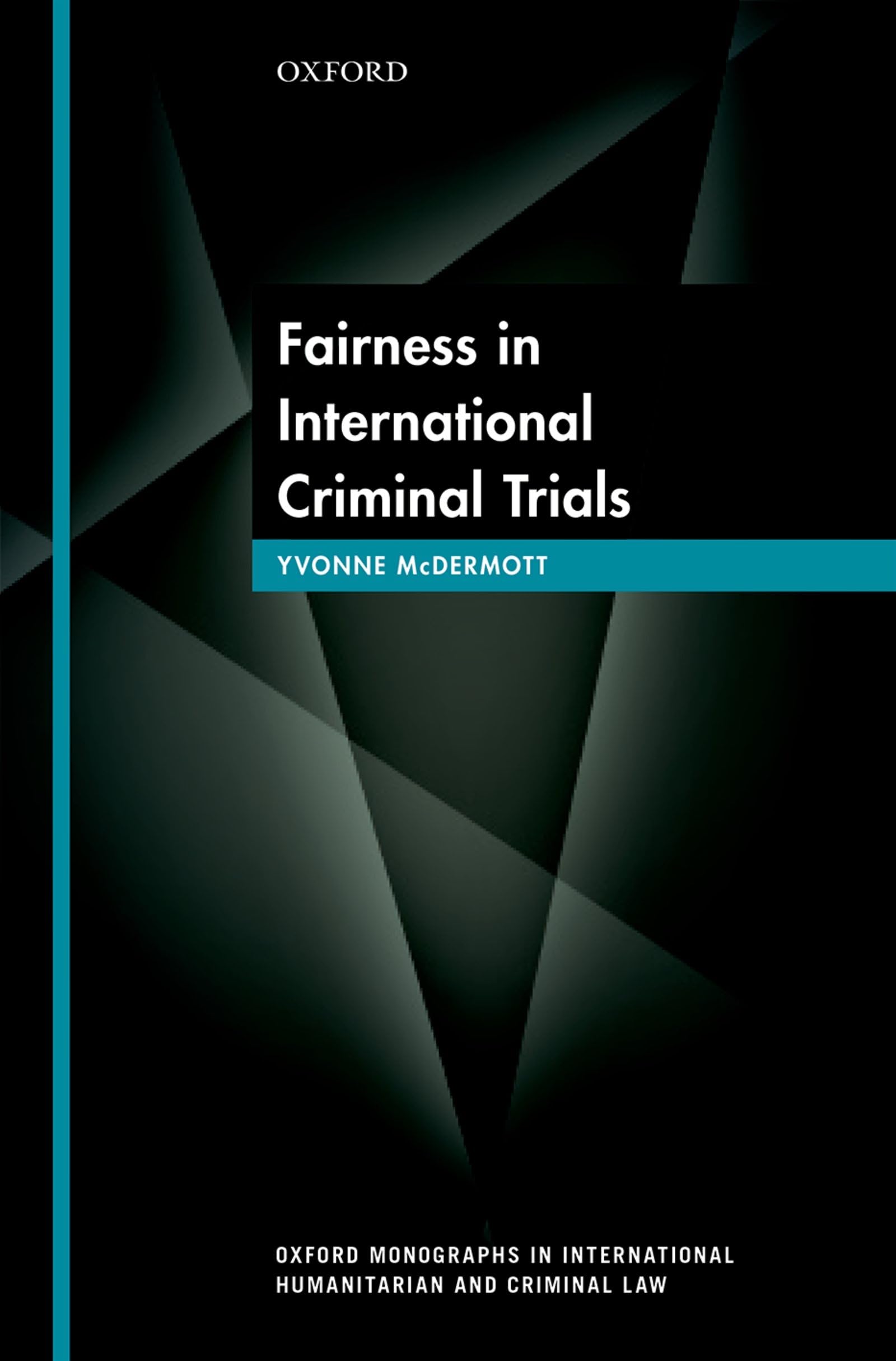 Fairness in International Criminal Trials (Oxford Monographs in International Humanitarian and Criminal Law)