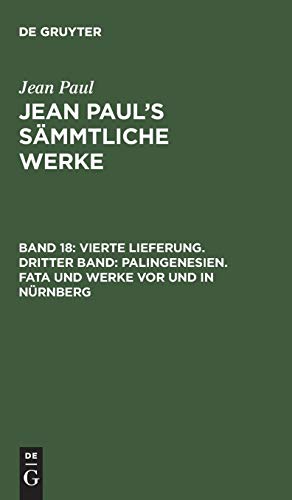 Vierte Lieferung. Dritter Band: Palingenesien. Fata und Werke vor und in Nürnberg: Erstes Bändchen (Jean Paul: Jean Paul’s Sämmtliche Werke)