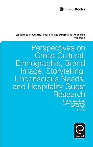 Perspectives on Cross-Cultural, Ethnographic, Brand Image, Storytelling, Unconscious Needs, and Hospitality Guest Research (Advances in Culture, Tourism and Hospitality Research, 3, Band 3)