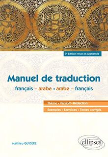 Manuel de traduction français-arabe, arabe-français : thème, version, rédaction, exemples, exercices, textes corrigés