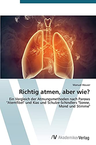 Richtig atmen, aber wie?: Ein Vergleich der Atmungsmethoden nach Parows Atemfibel und Kias und Schulze-Schindlers Sonne, Mond und Stimme