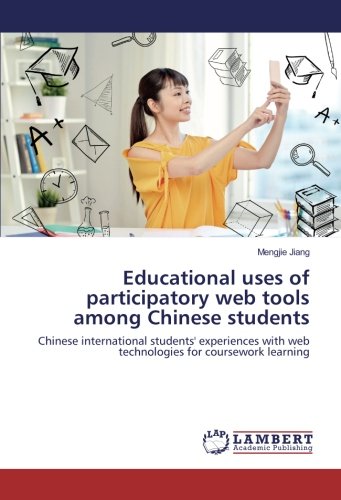 Educational uses of participatory web tools among Chinese students: Chinese international students' experiences with web technologies for coursework learning