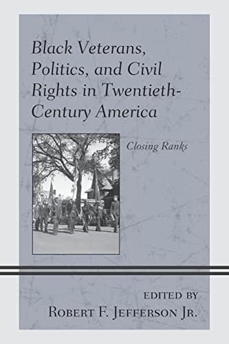 Black Veterans, Politics, and Civil Rights in Twentieth-Century America: Closing Ranks (War and Society in Modern American History)