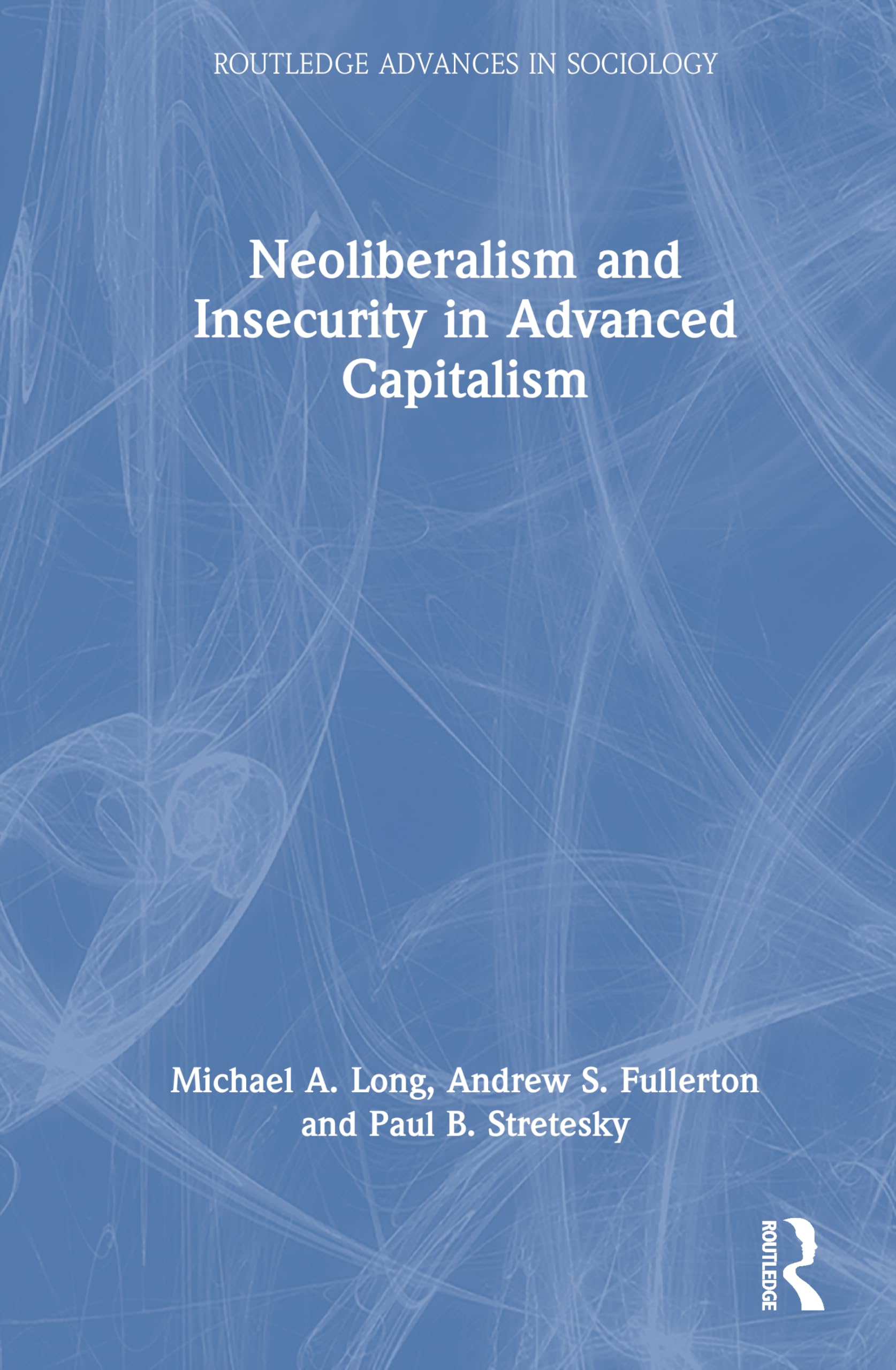 Neoliberalism and Insecurity in Advanced Capitalism (Routledge Advances in Sociology)