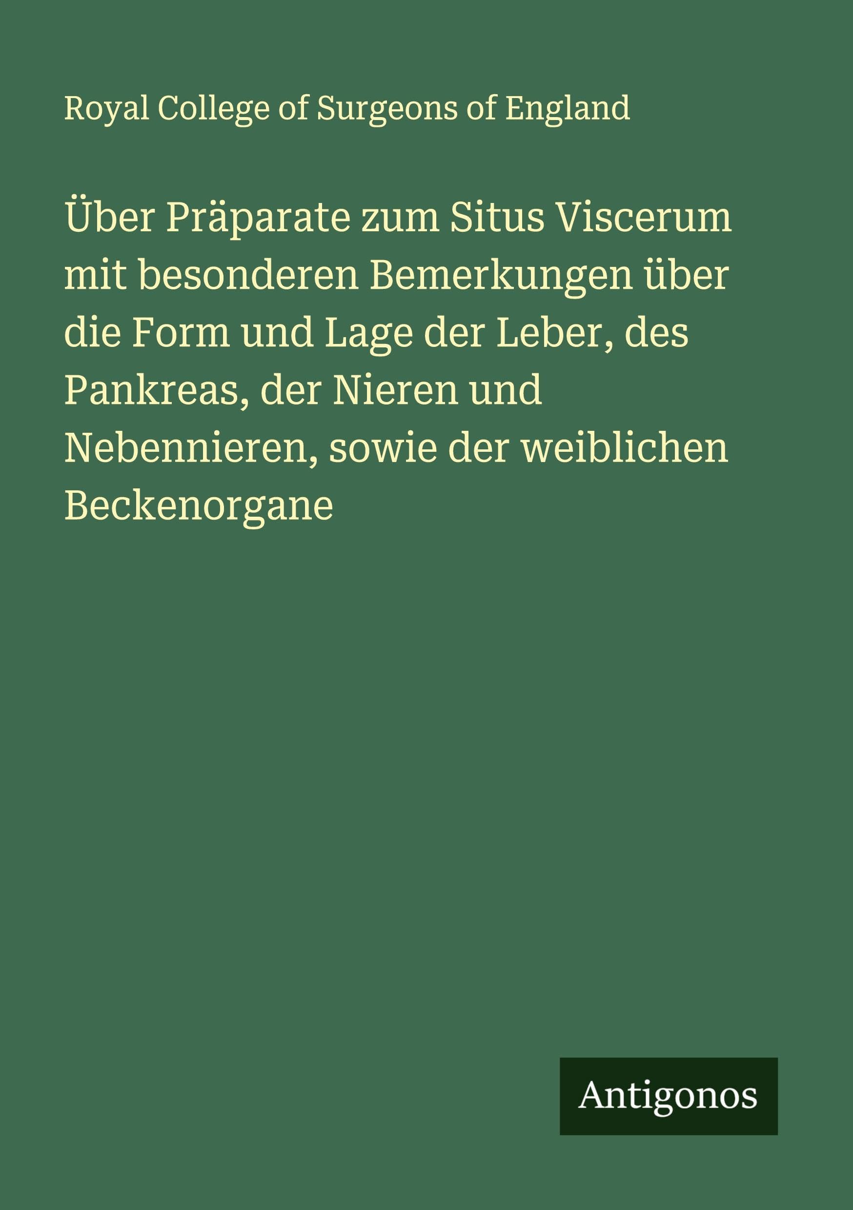 Über Präparate zum Situs Viscerum mit besonderen Bemerkungen über die Form und Lage der Leber, des Pankreas, der Nieren und Nebennieren, sowie der weiblichen Beckenorgane