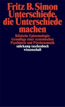 Unterschiede, die Unterschiede machen: Klinische Epistemologie: Grundlage einer systemischen Psychiatrie und Psychosomatik (suhrkamp taschenbuch wissenschaft)