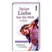 Seine Liebe hat die Welt erlöst: Neue Kreuzwege, Meditationen & Andachten