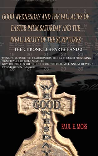 Good Wednesday and the Fallacies of Easter Palm Saturday and the Infallibility of the Scriptures: The Chronicles Parts 1 and 2