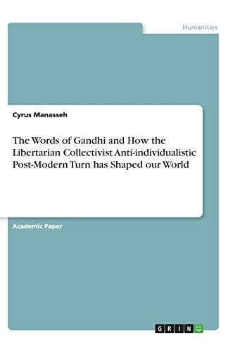 The Words of Gandhi and How the Libertarian Collectivist Anti-individualistic Post-Modern Turn has Shaped our World