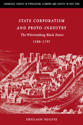 State Corporatism & Proto-Industry: The W¿rttemberg Black Forest, 1580-1797: The Wurttemberg Black Forest, 1580 1797 (Cambridge Studies in Population, Economy and Society in Past Time, Band 33)