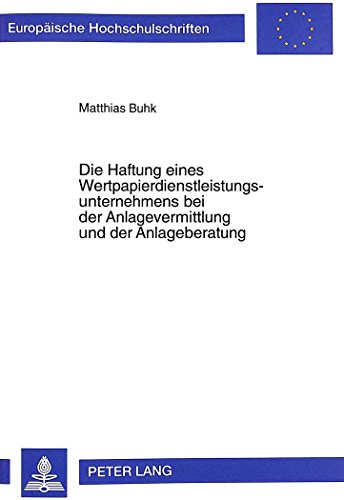 Die Haftung eines Wertpapierdienstleistungsunternehmens bei der Anlagevermittlung und der Anlageberatung (Europäische Hochschulschriften / European ... / Publications Universitaires Européennes)
