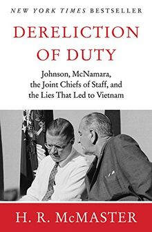 Dereliction of Duty: Johnson, McNamara, the Joint Chiefs of Staff, and the Lies That Led to Vietnam