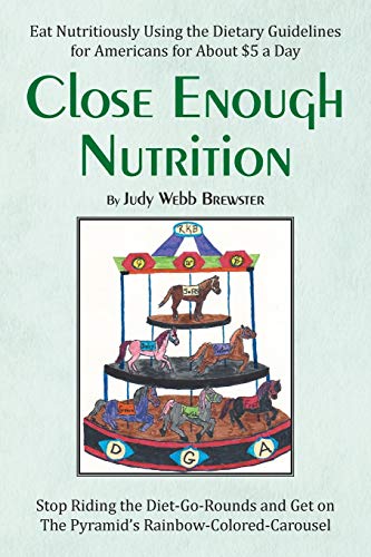 Close Enough Nutrition: Eat Nutritiously Using the Dietary Guidelines for Americans for about $5 a Day