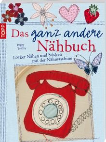 Das ganz andere Nähbuch: Locker Nähen und Sticken mit der Nähmaschine