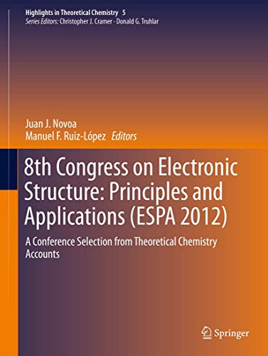 8th Congress on Electronic Structure: Principles and Applications (ESPA 2012): A Conference Selection from Theoretical Chemistry Accounts (Highlights in Theoretical Chemistry, 5, Band 5)