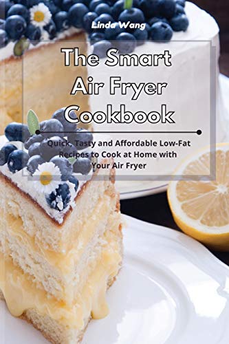 The Smart Air Fryer Cookbook: Quick, Tasty and Affordable Low-Fat Recipes to Cook at Home with Your Air Fryer