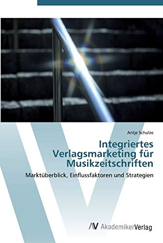 Integriertes Verlagsmarketing für Musikzeitschriften: Marktüberblick, Einflussfaktoren und Strategien