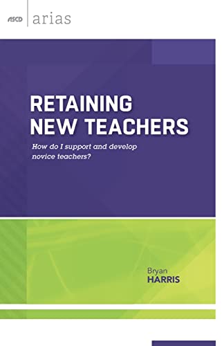 Retaining New Teachers: How Do I Support and Develop Novice Teachers? (ASCD Arias)