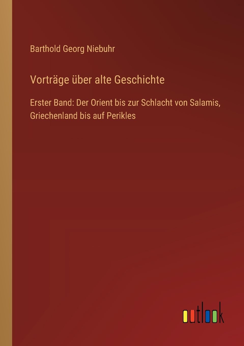 Vorträge über alte Geschichte: Erster Band: Der Orient bis zur Schlacht von Salamis, Griechenland bis auf Perikles