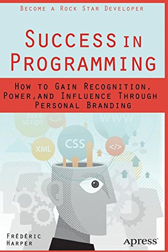 Success in Programming: How to Gain Recognition, Power, and Influence Through Personal Branding