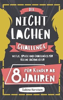 Die Nicht Lachen Challenge: Für Kinder ab 8 Jahren | Witze, Spiele und Challenges für kleine Lachmeister | Über 400 Kinderwitze, Zungenbrecher und Scherzfragen