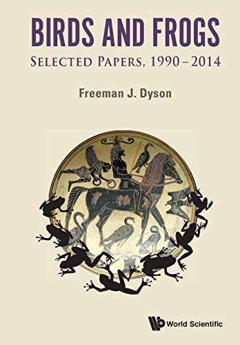 BIRDS AND FROGS: SELECTED PAPERS OF FREEMAN DYSON, 1990-2014