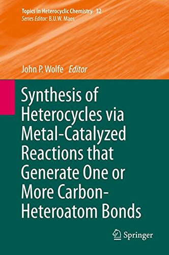 Synthesis of Heterocycles via Metal-Catalyzed Reactions that Generate One or More Carbon-Heteroatom Bonds (Topics in Heterocyclic Chemistry)