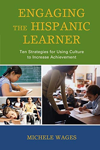 Engaging the Hispanic Learner: Ten Strategies for Using Culture to Increase Achievement