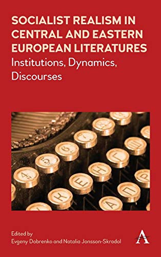 Socialist Realism in Central and Eastern European Literatures Under Stalin: Institutions, Dynamics, Discourses (Anthem Series on Russian, East European and Eurasian Studies, Band 1)