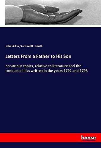Letters From a Father to His Son: on various topics, relative to literature and the conduct of life: written in the years 1792 and 1793