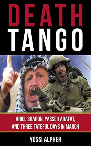Death Tango: Ariel Sharon, Yasser Arafat, and Three Fateful Days in March