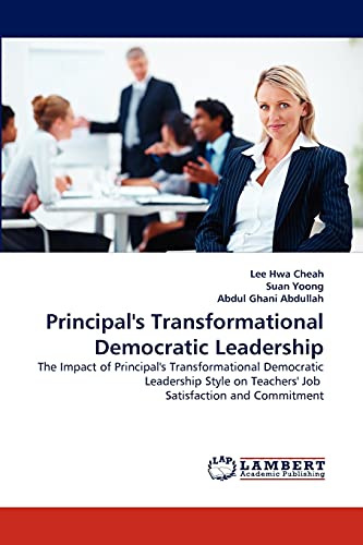Principal's Transformational Democratic Leadership: The Impact of Principal's Transformational Democratic Leadership Style on Teachers' Job Satisfaction and Commitment