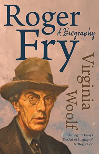 Roger Fry - A Biography: Including the Essays 'The Art of Biography' & 'Roger Fry'