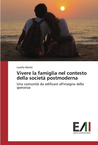 Vivere la famiglia nel contesto della società postmoderna: Una comunità da edificare all'insegna della speranza