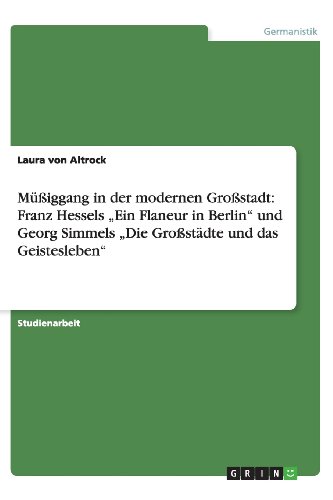 Müßiggang in der modernen Großstadt: Franz Hessels Ein Flaneur in Berlin und Georg Simmels Die Großstädte und das Geistesleben