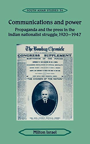 Communications and Power: Propaganda and the Press in the Indian National Struggle, 1920–1947 (Cambridge South Asian Studies, Band 56)