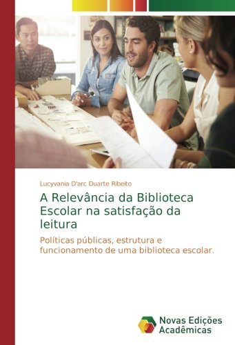 A Relevância da Biblioteca Escolar na satisfação da leitura: Políticas públicas, estrutura e funcionamento de uma biblioteca escolar.