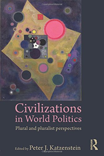 Civilizations in World Politics: Plural and Pluralist Perspectives