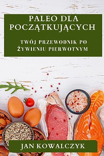 Paleo dla Pocz¿tkuj¿cych: Twój Przewodnik po ¿ywieniu Pierwotnym