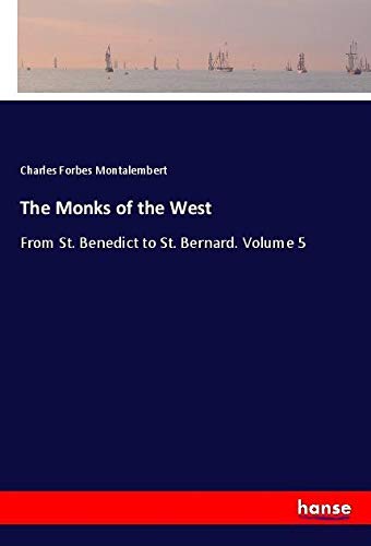 The Monks of the West: From St. Benedict to St. Bernard. Volume 5