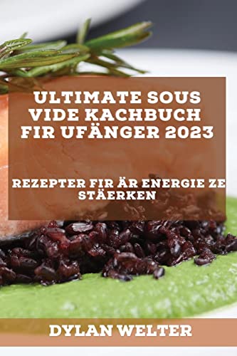 Ultimate Sous Vide Kachbuch fir Ufänger 2023: Rezepter fir Är Energie ze stäerken