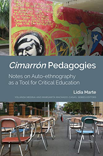 Cimarrón Pedagogies: Notes on Auto-ethnography as a Tool for Critical Education (Critical Studies of Latinxs in the Americas, Band 25)