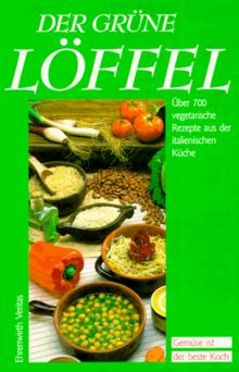 Der grüne Löffel. Über 700 vegetarische Rezepte aus der italienischen Küche. Gemüse ist der beste Koch