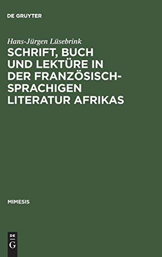 Schrift, Buch und Lektüre in der französischsprachigen Literatur Afrikas: Zur Wahrnehmung und Funktion von Schriftlichkeit und Buchlektüre in einem kulturellen Epochenumbruch (Mimesis, 5, Band 5)